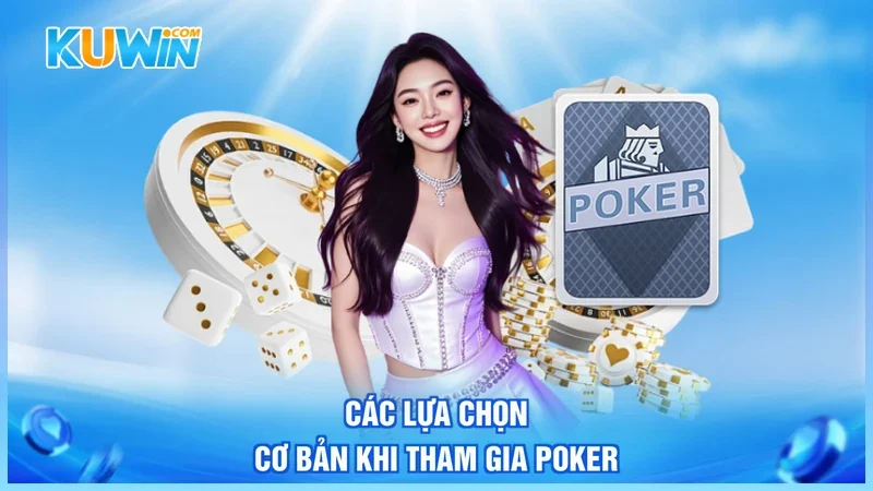 Kuwin Poker Các lựa chọn cơ bản khi tham gia Poker