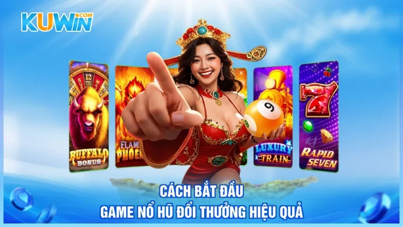 Kuwin Nổ hũ đổi thưởng Cách bắt đầu game nổ hũ đổi thưởng hiệu quả