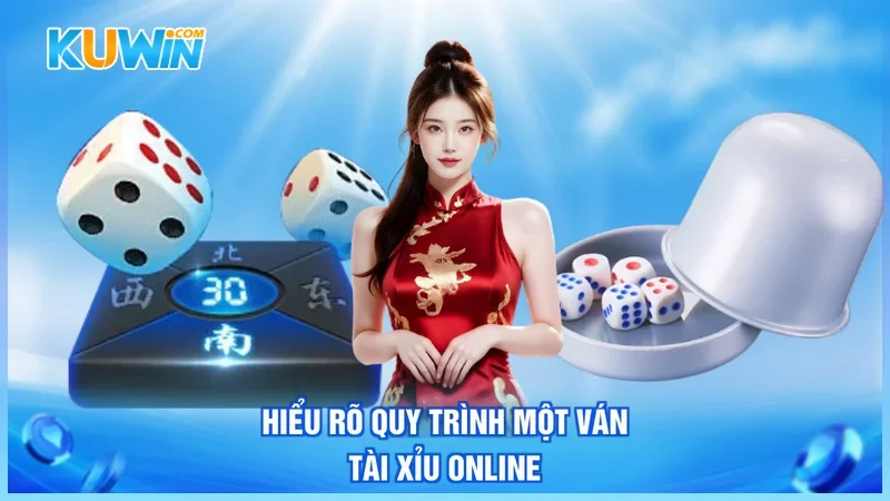 Kuwin Tài Xỉu online Hiểu rõ quy trình một ván Tài Xỉu online
